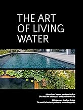 The Art of Living Water: Lebendiges Wasser, zeitloses Design. Die Welt der Naturpools und Schwimm…