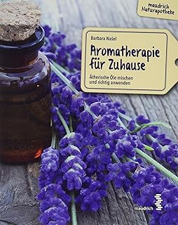 Aromatherapie für Zuhause: Ätherische Öle mischen und richtig anwenden (maudrich Naturapotheke)