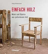 Einfach Holz: Möbel und Objekte aus gefundenem Holz