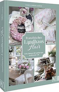 DIY-Buch – Französisches Landhaus-Flair: Deko, Blumen, DIY & Rezepte im Brocante-Stil. Franzö…