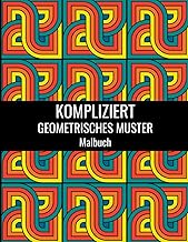 Kompliziert Geometrisches Muster Malbuch: 100 komplexe Formen und Muster zum Stressabbau zum Ausm…