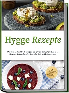 Hygge Rezepte: Das Hygge Kochbuch mit den leckersten dänischen Rezepten für mehr Lebensfreude, …