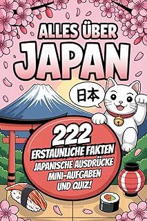 Alles über Japan: 222 erstaunliche Fakten, japanische Ausdrücke, Quiz und Mini-Aufgaben – das…