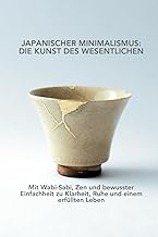 Japanischer Minimalismus: Die Kunst des Wesentlichen: Mit Wabi-Sabi, Zen und bewusster Einfachhei…