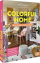 Colorful Home: Bring Farbe in dein Zuhause: Einrichtung und Farbgestaltung, DIYs, Blumendeko und …