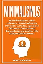 Minimalismus: Durch Minimalismus Leben verbessern. Haushalt aufräumen, entrümpeln, ausmisten, o…