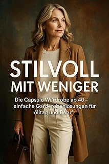 Stilvoll mit weniger: Die Capsule Wardrobe ab 40 – einfache Garderobenlösungen für Alltag und…