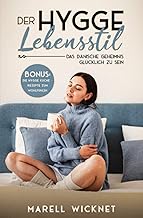 Der Hygge Lebensstil: Das dänische Geheimnis glücklich zu sein – (BONUS Die Hygge-Küche – Re…