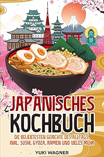 Japanisches Kochbuch: Die beliebtesten japanischen Gerichte des Alltags, inkl. Sushi, Gyoza, Rame…