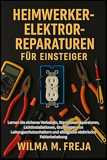 HEIMWERKER-ELEKTROREPARATUREN FÜR EINSTEIGER: Lernen Sie sicheres Verkabeln, Steckdosenreparatur…
