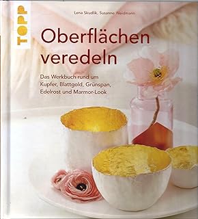 Oberflächen veredeln: Das Werkbuch rund um Kupfer, Blattgold und Marmor-Look