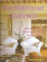 Mediterraner Wohnstil: Leuchtende Farben – Natürliche Materialien – Südliches Flair (Kaleidosko…