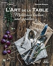 L’Art de la Table: Mediterran kochen und genießen. (Ausgezeichnet mit dem Gourmand World Cookboo…