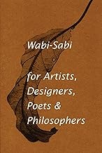 Wabi-Sabi, For Artists, Designers, Poets & Philosophers: For Artists, Designers, Poets and Designers