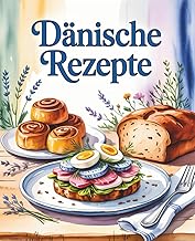 Dänische Rezepte: Kochen, Genießen, Hygge erleben