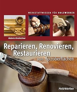 Reparieren, Renovieren, Restaurieren: von Holzoberflächen