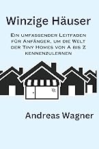 Winzige Häuser: Ein umfassender Leitfaden für Anfänger, um die Welt der Tiny Homes von A bis Z…