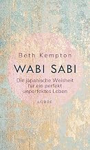 Wabi-Sabi: Die japanische Weisheit für ein perfekt unperfektes Leben
