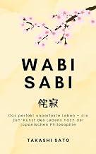 Wabi Sabi: Das perfekt unperfekte Leben – die Zen-Kunst des Lebens nach der japanischen Philoso…