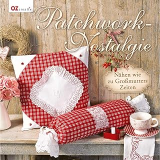 Patchwork-Nostalgie: Nähen wie zu Großmutters Zeiten