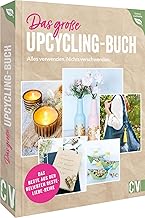 Das große Upcycling-Buch – Alles verwenden. Nichts verschwenden.: Das Beste aus der beliebten Re…