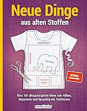 Neue Dinge aus alten Stoffen: Über 100 alltagstaugliche Upcycling-Ideen für Anfänger und Fortg…