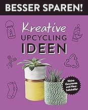 Kreative Upcycling-Ideen • Besser Sparen!: Kleine Geschenke und Haushaltshelfer