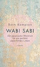 Wabi-Sabi: Die japanische Weisheit für ein perfekt unperfektes Leben