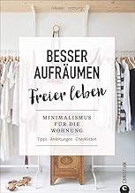 Ratgeber: Besser aufräumen, freier leben. Minimalismus für die Wohnung. Tipps, Anleitungen, Che…